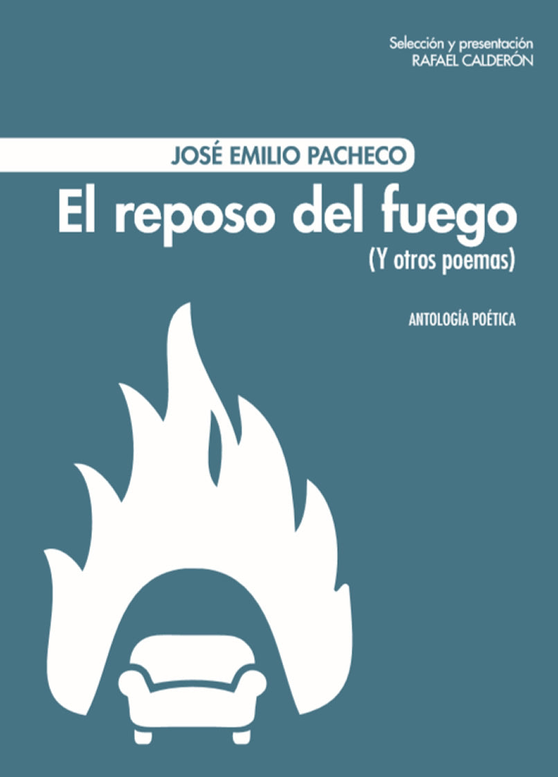 José Emilio Pacheco. El reposo del fuego (Y otros poemas). Antología poética