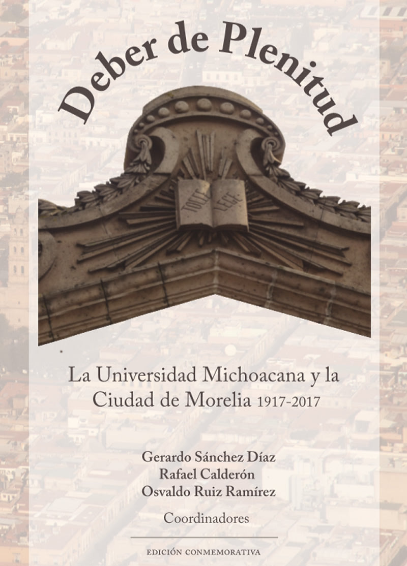 Deber de Plenitud. La Universidad Michoacana y la Ciudad de Morelia. 1917-2017