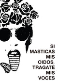 Si masticas mis oídos, tragate mis voces