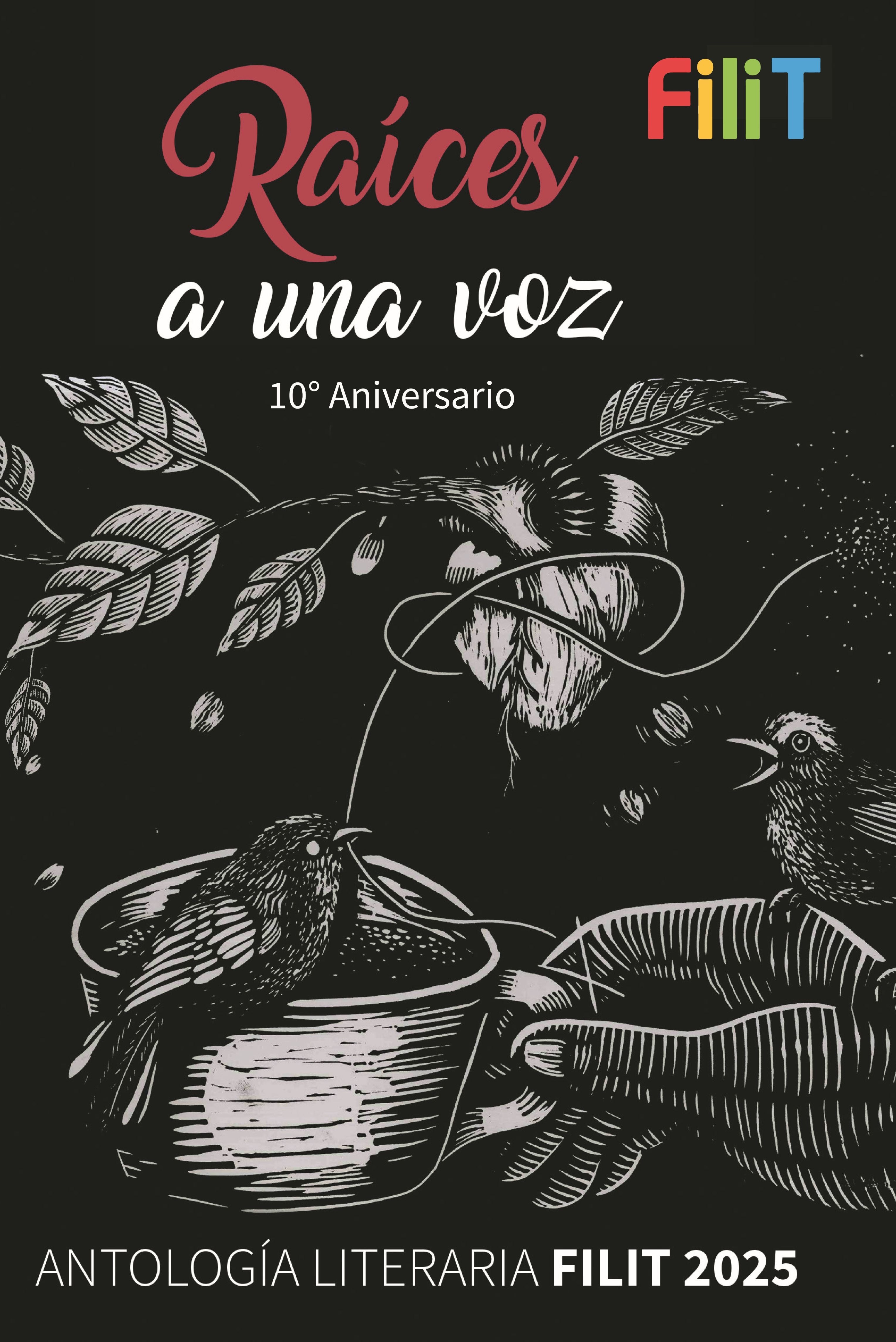 RAÍCES A UNA VOZ. ANTOLOGÍA LITERARIA FILIT 2025. 10° ANIVERSARIO